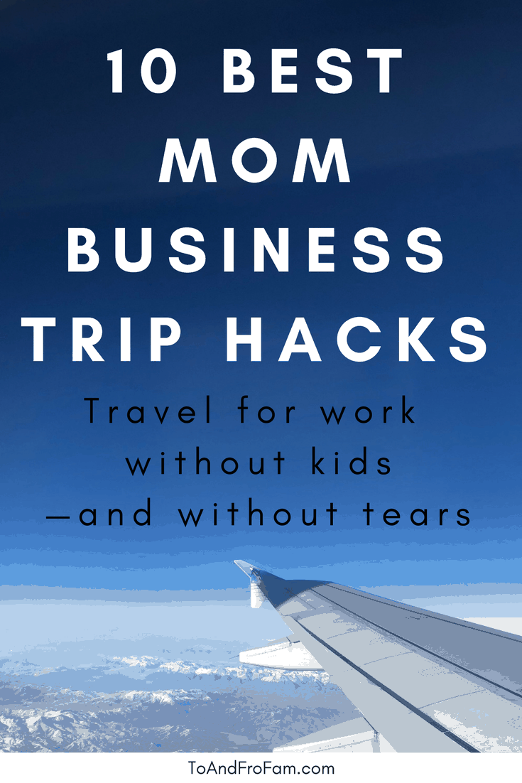 10 best business trip hacks for moms—when you travel without your kids. To & Fro Fam