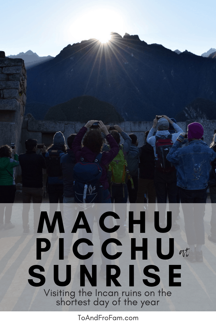 How to visit Machu Picchu at sunrise on the winter solstice: Planning your Peru travels on the most sacred day of the year. To & Fro Fam