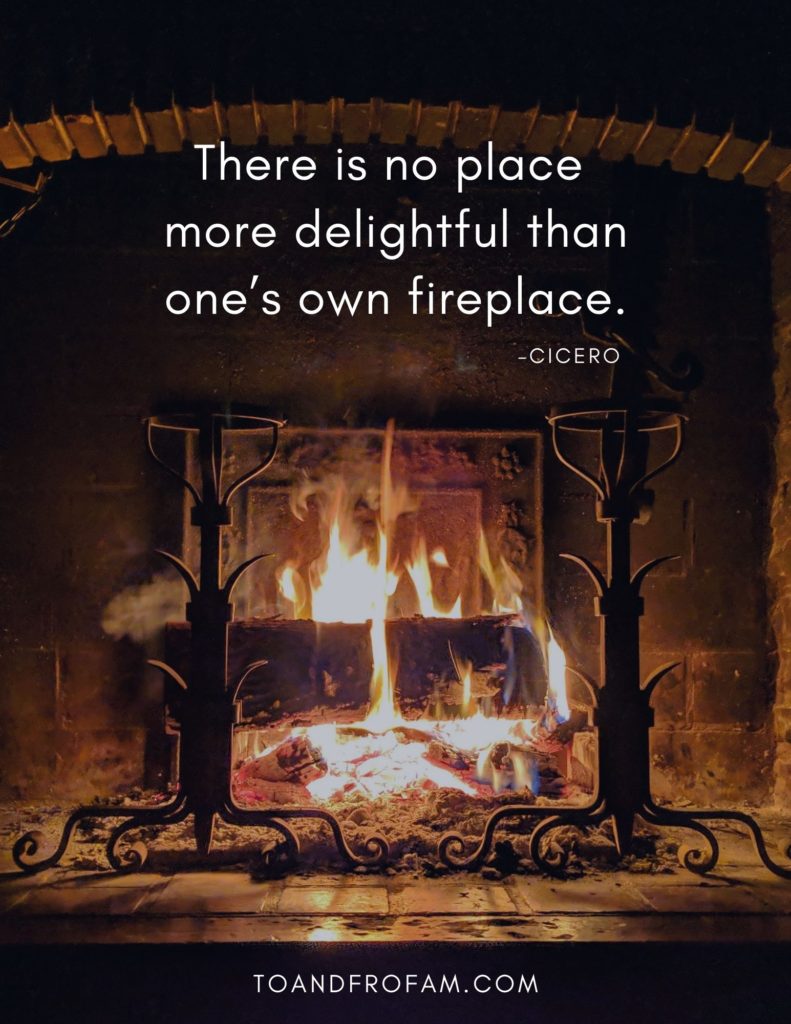 Quotes for staying home: The comfort of your own house can't be beat. This staycation quote, perfect for a cozy hygge experience, says it best. "There is no place more delightful than one's own fireplace." To & Fro Fam