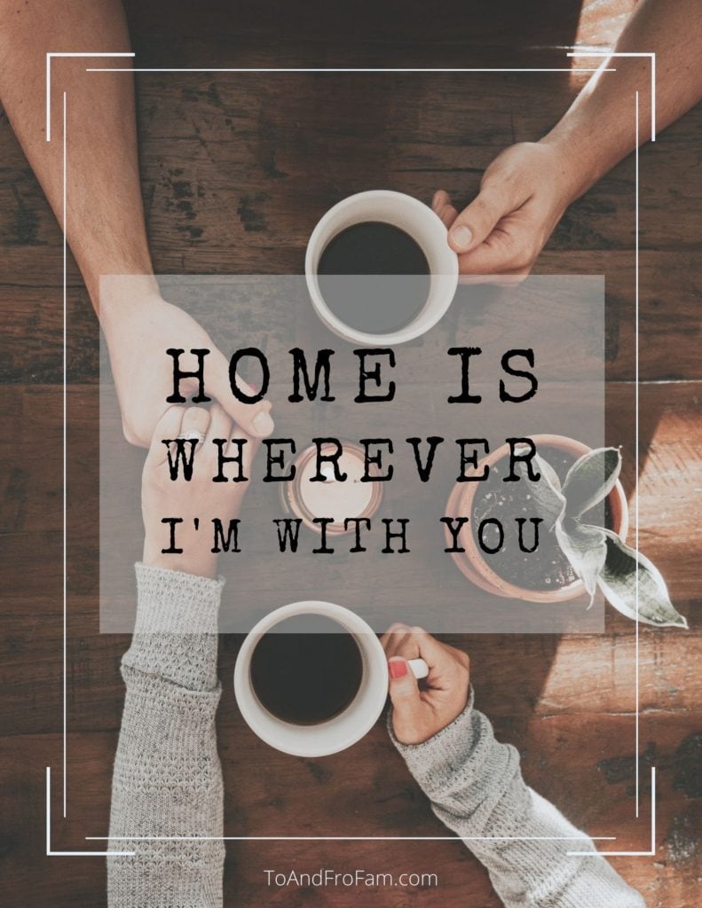 Couples quotes: Home is wherever I'm with you. This lyric is perfect to inspire your next couples staycation. Together time is the best, no matter where you are. To & Fro Fam